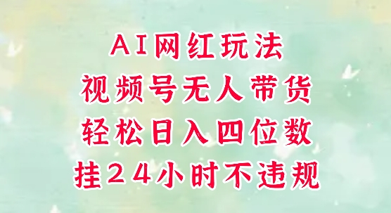 视频号无人直播带货，手机一挂自动爆单，AI网红玩法，带你解放双手，轻松日入四位数_泡桐学堂