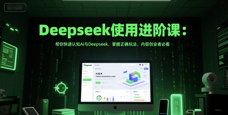 Deepseek使用进阶课：帮你快速认知Ai与Deepseek，掌握正确玩法，内容创业者必看_泡桐学堂