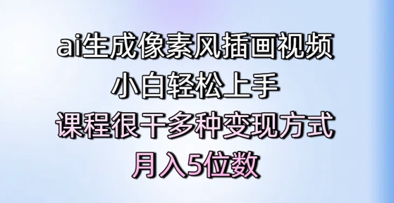 ai生成像素风插画视频，小白轻松上手，课程很干多种变现方式，月入5位数_泡桐学堂