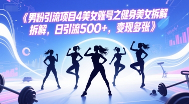 男粉引流项目4美女账号之健身美女拆解，日引流500+，变现多张_泡桐学堂