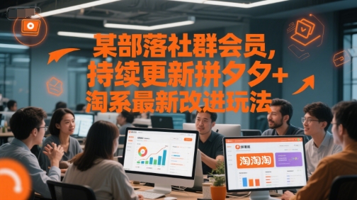 某部落社群会员，持续更新拼夕夕+淘系最新改进玩法_泡桐学堂