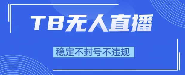 2025年TB无人直播带货10.0，全新技术，不违规，不封号，纯小白操作，日入1k【揭秘】_泡桐学堂