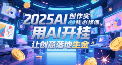 2025AI创作实践必修课，用AI开挂，让创意落地生金_泡桐学堂