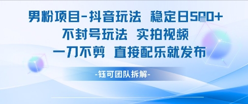 男粉项目抖音玩法稳定日收5张实拍视频一刀不剪直接配乐就发布不封号玩法_泡桐学堂