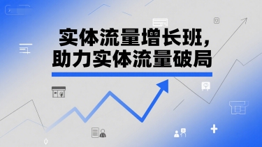 实体流量增长班，助力实体流量破局_泡桐学堂