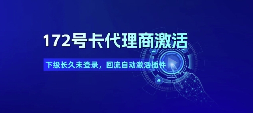 172号卡代理商激活_下级长久未登录，回流自动激活插件_泡桐学堂