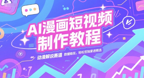 AI漫画短视频制作教程，动漫解说赛道，数据稳定且流量高，轻松签独家进精选_泡桐学堂