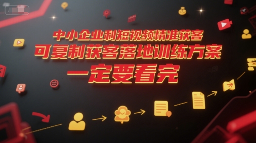 中小企业利用短视频精准获客，可复制获客落地训练方案，做好短视频，一定要看完_泡桐学堂