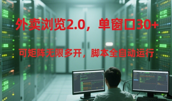 外卖浏览2.0，单窗口30+可矩阵无限多开，脚本全自动运行【揭秘】_泡桐学堂