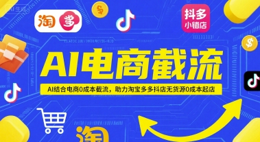 AI电商截流项目，AI结合电商0成本截流，助力淘宝多多抖店无货源0成本起店_泡桐学堂