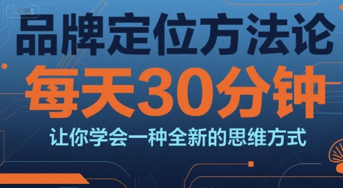 品牌定位方法论，每天30钟分让你学会一种全新的思维方式_泡桐学堂