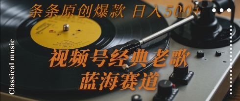 视频号经典老歌，蓝海赛道，日入5张+ 条条原创爆款【揭秘】_泡桐学堂