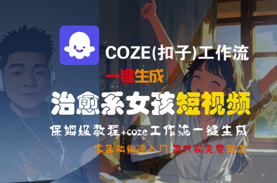 COZE(扣子)工作流一键生成治愈系女孩短视频，保姆级教程，零基础快速入门_泡桐学堂