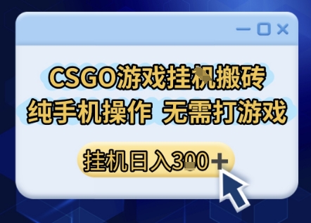 CSGO游戏挂G搬砖，小白纯手机即可操作，不用电脑打游戏，日入3张+，副业网创项目【揭秘】_泡桐学堂