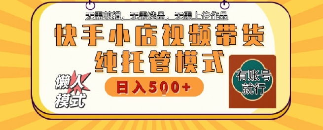 快手小店托管代运营，无需剪辑，无需选品，无需上传作品，全程无需操作，轻松月入5k+【揭秘】_泡桐学堂