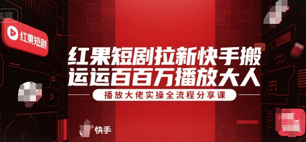 红果短剧拉新快手搬运百万播放大佬实操全流程分享课_泡桐学堂