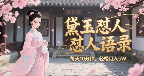 林黛玉怼人语录怼人鸡汤，AI产出图片视频文案，每天十分钟，创作者分成月收益1W+_泡桐学堂