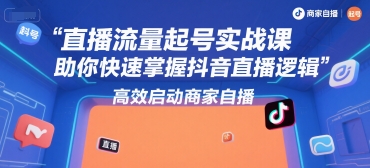 直播流量起号实战课，助你快速掌握抖音直播逻辑，高效启动商家自播_泡桐学堂