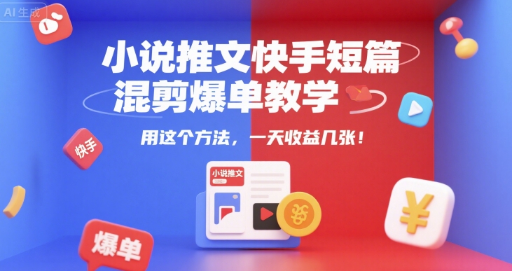 小说推文快手短篇混剪爆单教学，用这个方法，一天收益几张_泡桐学堂