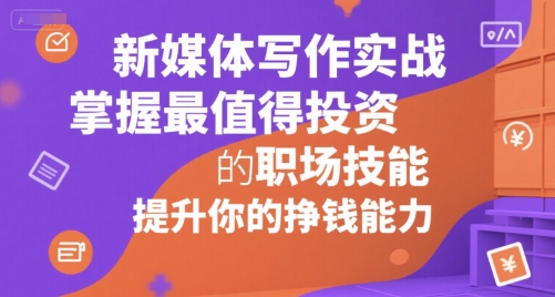 新媒体写作实战，学握最值得投资的职场技能，提升你的挣钱能力_泡桐学堂