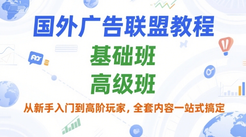 国外广告联盟教程，基础班和高级班，从新手入门到高阶玩家，全套内容一站式搞定_泡桐学堂