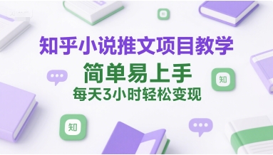 知乎小说推文项目教学，简单易上手，每天3小时轻松变现_泡桐学堂
