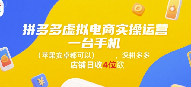 拼多多虚拟电商实操运营，一台手机(苹果安卓都可以)，深耕多多店铺日收4位数_泡桐学堂