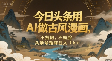 今日头条用AI做古风漫画，不拍摄，不露脸，头条号矩阵日入1k+_泡桐学堂