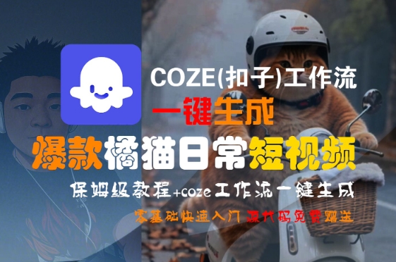 COZE(扣子)工作流一键生成爆款橘猫日常短视频，保姆级教程，零基础快速入门_泡桐学堂