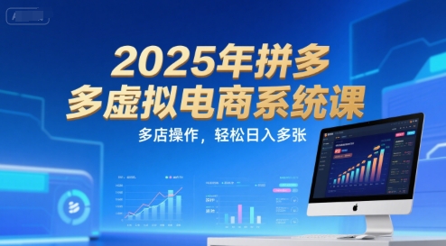 2025年拼多多虚拟电商系统课，多店操作，轻松日入多张_泡桐学堂