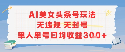AI美女头条号玩法无违规无封号单人单号日均收益3张_泡桐学堂
