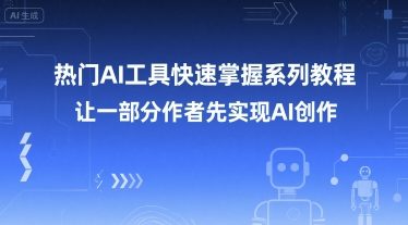 热门AI工具快速掌握系列教程，让一部分创作者先实现AI创作_泡桐学堂