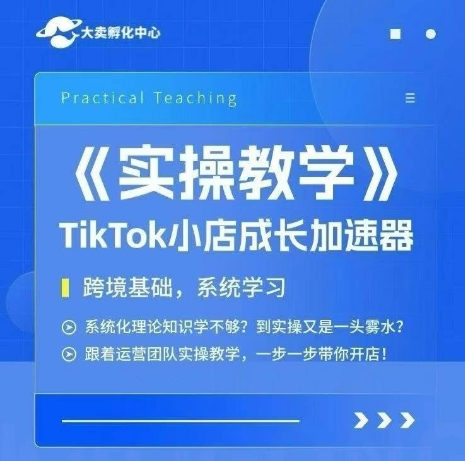 大卖家孵化中心TikTok实操课，TikTok小店成长加速器，跨境基础系统学习，一步一步带你开店_泡桐学堂