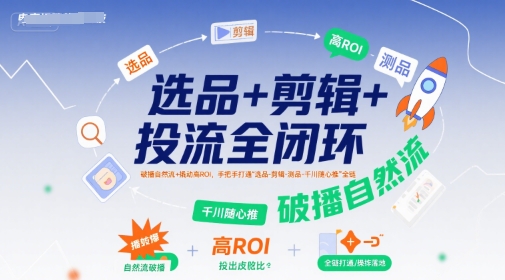 选品+剪辑+投流全闭环，破播自然流+撬动高ROI，手把手打通“选品-剪辑-测品-千川随心推”全链_泡桐学堂