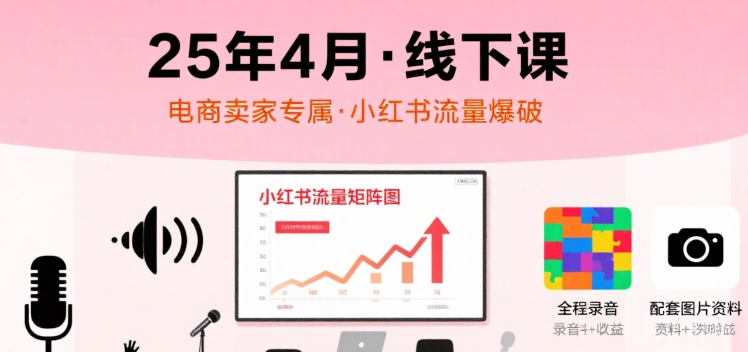 小红书25年4月线下课程，电商卖家小红书流量课，录音+图片_泡桐学堂