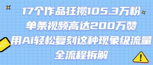 17个作品狂揽105.3W粉，单条视频高达200W赞，用Ai轻松复刻这种现象级流量!(全流程拆解)_泡桐学堂