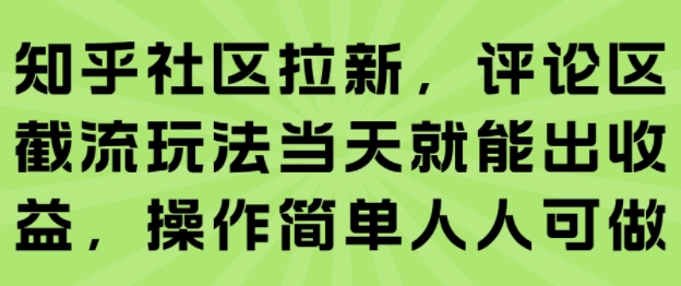 知乎社区拉新，评论区截流玩法当天就能出收益，操作简单人人可做_泡桐学堂